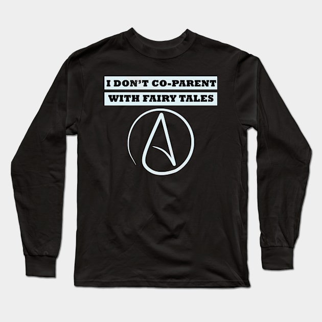 I Don't Co-Parent With Fairy Tales Atheist Parent Long Sleeve T-Shirt by AutomaticSoul